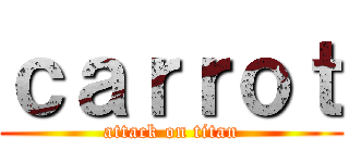 ｃａｒｒｏｔ (attack on titan)