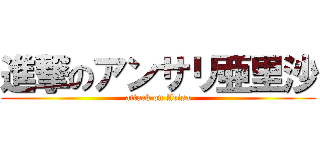 進撃のアンサリ亜里沙 (attack on Arisa)