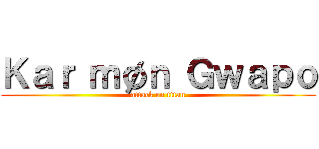 Ｋａｒ ｍøｎ Ｇｗａｐｏ (attack on titan)