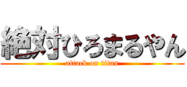 絶対ひろまるやん (attack on titan)