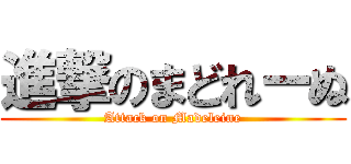 進撃のまどれーぬ (Attack on Madeleine)