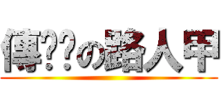 傳說說の路人甲 ()