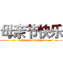 母亲节快乐 (happy mom day)