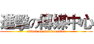 進擊の傳媒中心 (attack on media center)