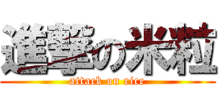 進撃の米粒 (attack on rice)