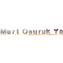 Ｍｅｒｔ Ｏｓｕｒｕｋ Ｙａｐıｃı (Mert cis kaka)