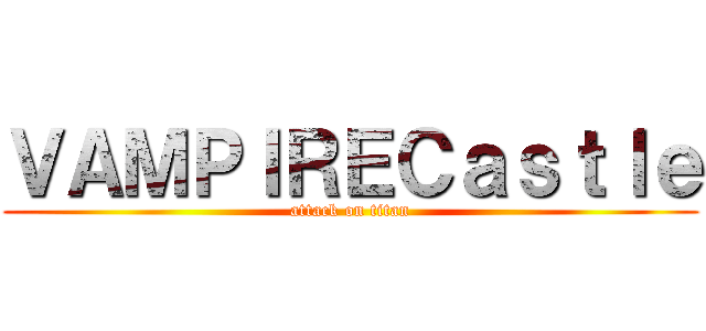 ＶＡＭＰＩＲＥＣａｓｔｌｅ (attack on titan)