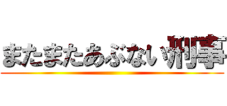 またまたあぶない刑事 ()