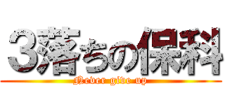 ３落ちの保科 (Never give up)
