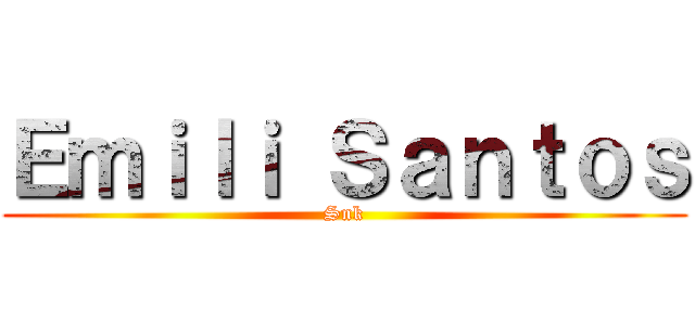 Ｅｍｉｌｉ Ｓａｎｔｏｓ (Snk)