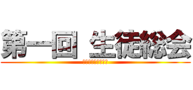 第一回 生徒総会 (しっかり話を聞こう)