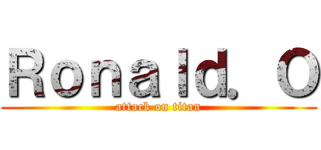 Ｒｏｎａｌｄ．Ｏ (attack on titan)