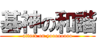 基神の和諧 (attack on yoooooooo)
