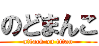 のどまんこ (attack on titan)