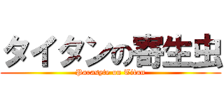 タイタンの寄生虫 (Parasyte on Titan)