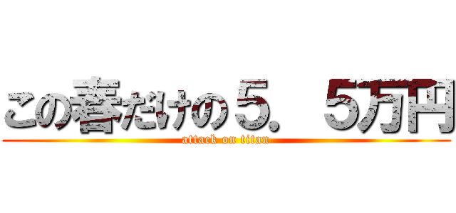 この春だけの５．５万円 (attack on titan)