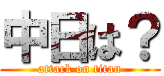 中日は？ (attack on titan)