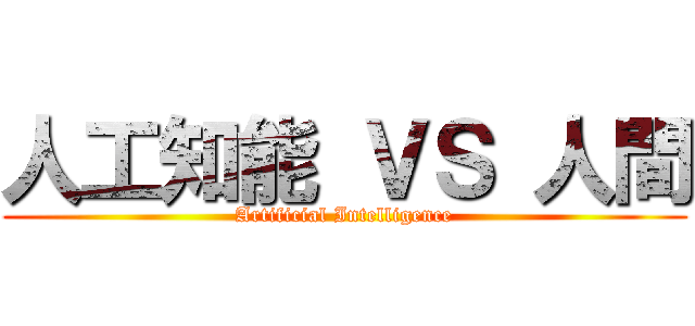 人工知能 ＶＳ 人間 (Artificial Intelligence)