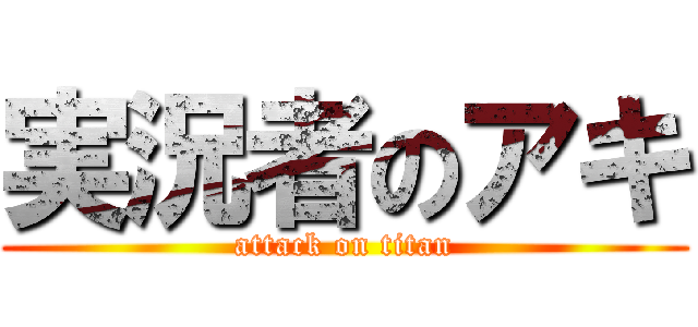 実況者のアキ (attack on titan)