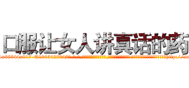 口服让女人讲真话的药 (口服让女人讲真话的药【电-话151x68344x817-Q1065427042元-吉-药-业】我们做的是长期生意,靠的是老客户长期支持 口服让女人讲真话的药在发表了一篇http://sngk.net/yoc9fT

参考消息网我们做的是长期生意,靠的是老客户长期支持也许我们早该意识到，就连鲍勃·霍斯金斯（金球奖戏剧类电影男主角 
)
