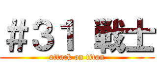 ＃３１ 戦士 (attack on titan)