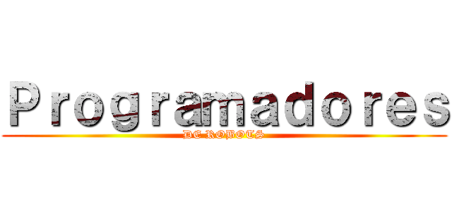 Ｐｒｏｇｒａｍａｄｏｒｅｓ (DE ROBOTS)