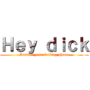 Ｈｅｙ ｄｉｃｋ (Answer your fucking phone)