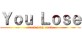 Ｙｏｕ Ｌｏｓｅ (attack with snake)