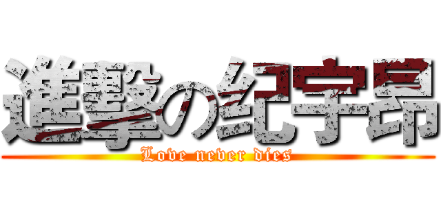 進擊の纪宇昂 (Love never dies)