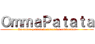 ＯｍｍａＰａｔａｔａ (La madre y diosa de todos los tubérculos)
