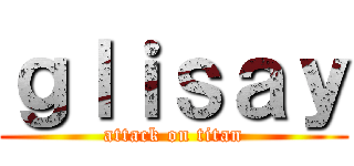 ｇｌｉｓａｙ (attack on titan)