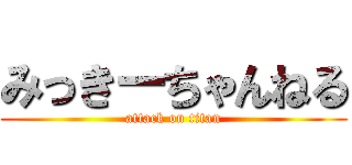 みっきーちゃんねる (attack on titan)