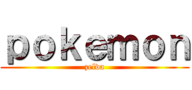 ｐｏｋｅｍｏｎ (zelda)