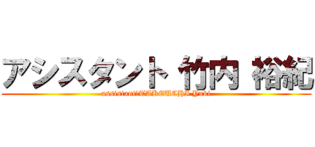 アシスタント 竹内 裕紀 (assistant　TAKEUCHI Yuki)