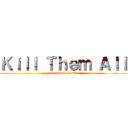 Ｋｉｌｌ Ｔｈｅｍ Ａｌｌ (great attack on titan)