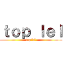 ｔｏｐ ｌｅｌ (top lel)