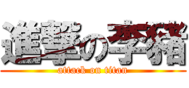 進撃の李豬 (attack on titan)