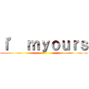 Ｉ’ ｍｙｏｕｒｓ ()