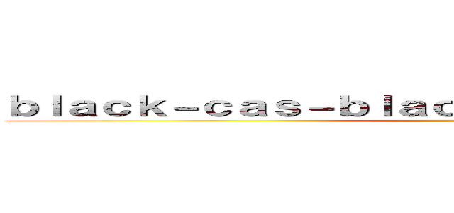 ｂｌａｃｋ－ｃａｓ－ｂｌａｃｋ．ｃｌｕｂ 支那ＳＰＡＭ ()