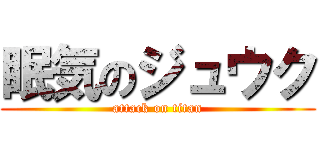眠気のジュウク (attack on titan)