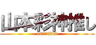 山本彩神推し (48グループDD)