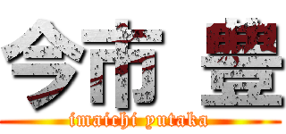 今市 豊 (imaichi yutaka)