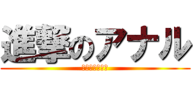 進撃のアナル (浩平失われた夏)