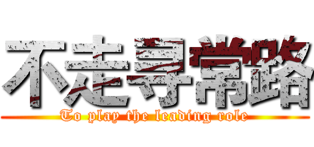 不走寻常路 (To play the leading role)