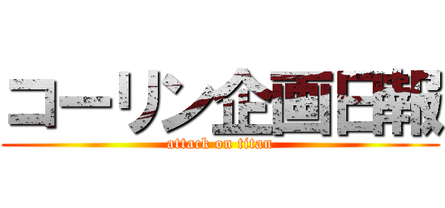 コーリン企画日報 (attack on titan)