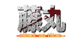 藤丸 (attack on titan)