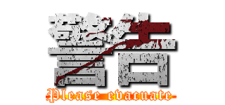 警告 (Please evacuate)