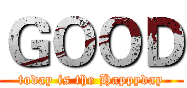 ＧＯＯＤ (today is the Happyday)
