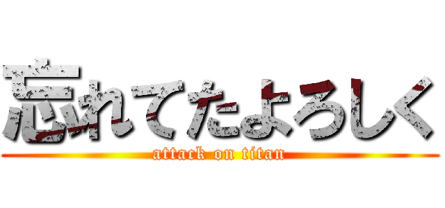 忘れてたよろしく (attack on titan)