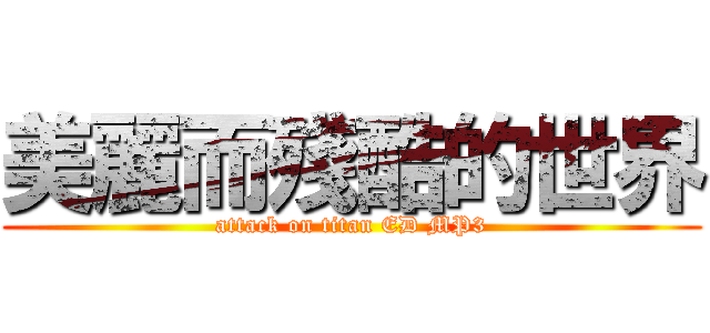 美麗而殘酷的世界 (attack on titan ED MP3)